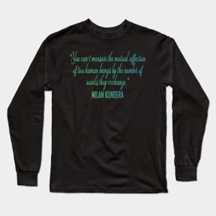 You can't measure the mutual affection  milan kundera by chakibium Long Sleeve T-Shirt